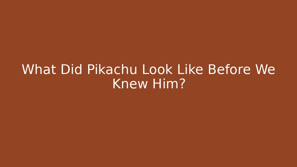 What Did Pikachu Look Like Before We Knew Him? - The Family Holidays