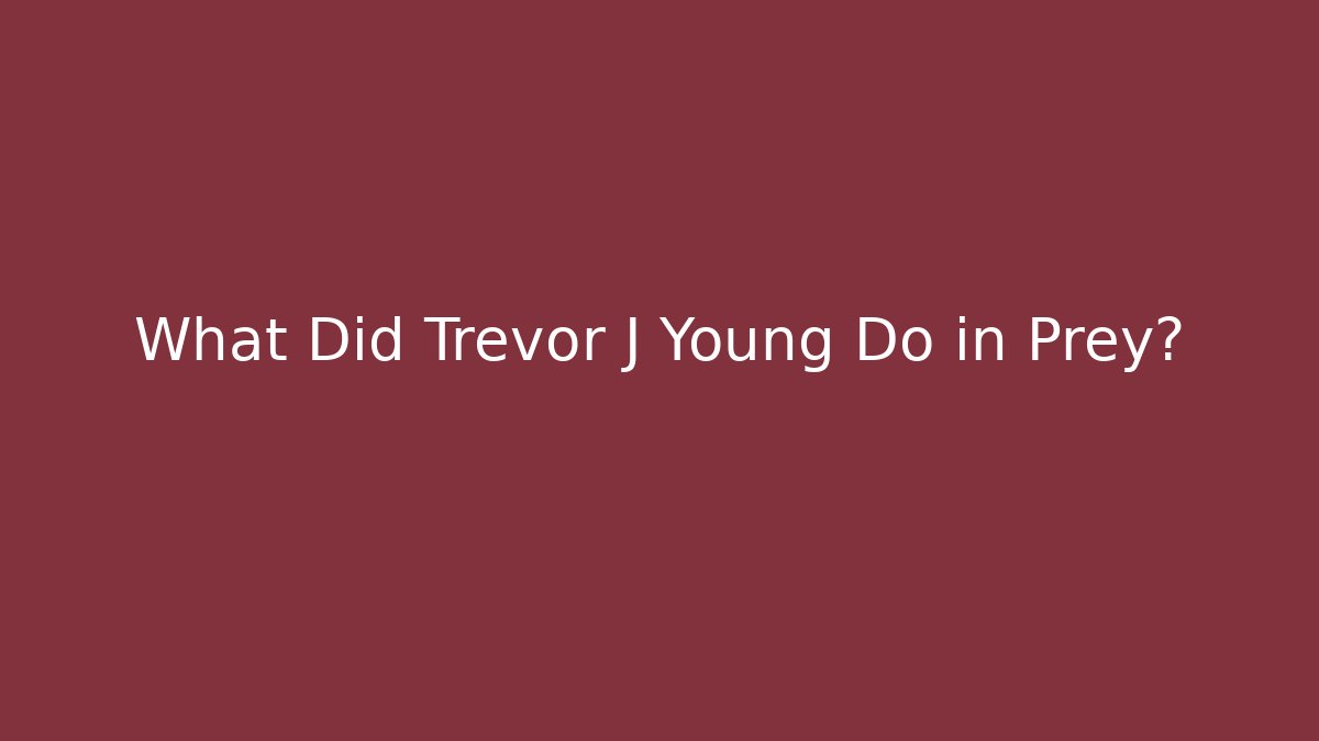 What Did Trevor J Young Do in Prey?