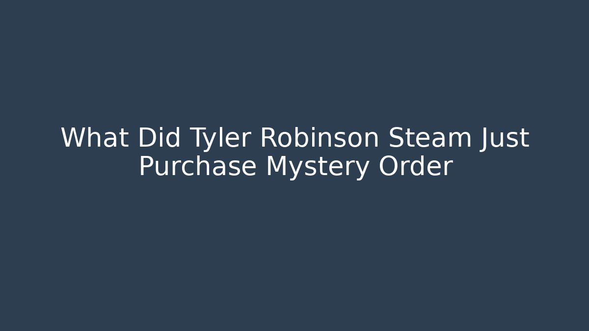 What Did Tyler Robinson Steam Just Purchase Mystery Order