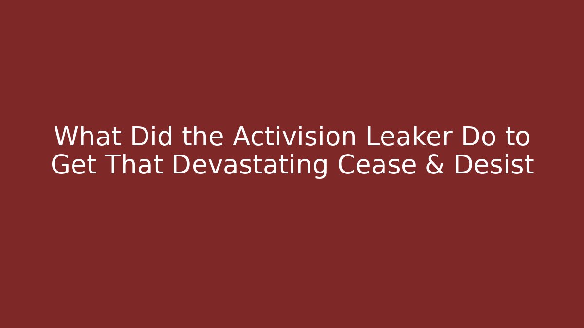 What Did the Activision Leaker Do to Get That Devastating Cease & Desist