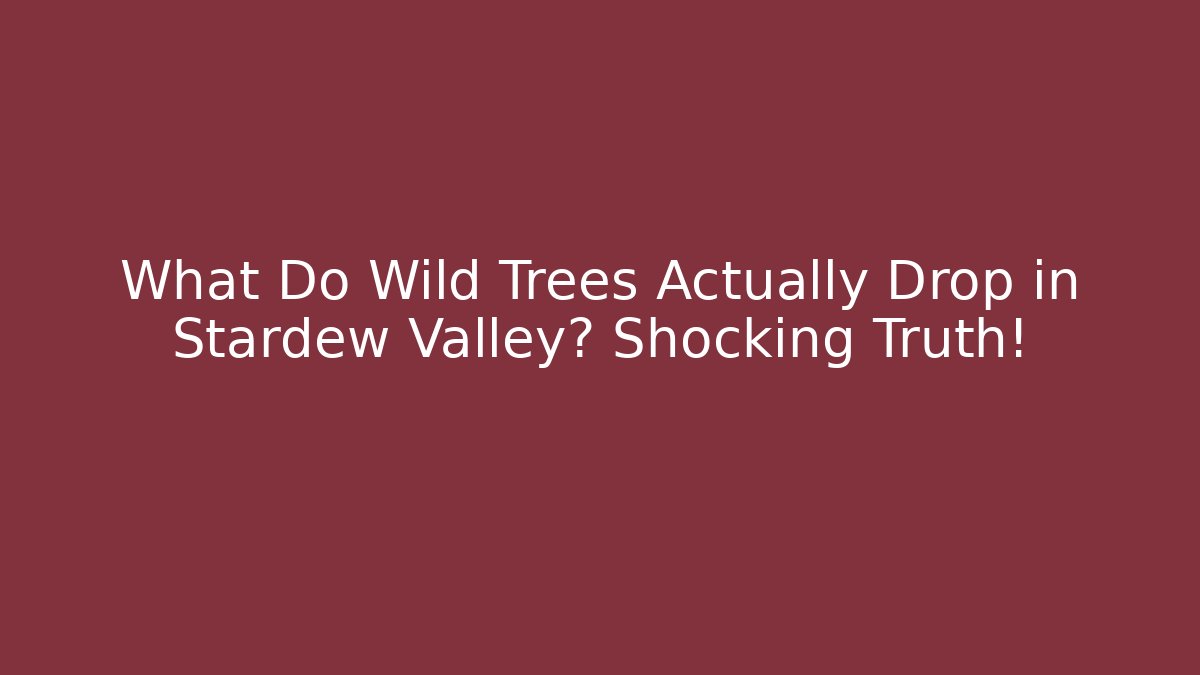 What Do Wild Trees Actually Drop in Stardew Valley? Shocking Truth!