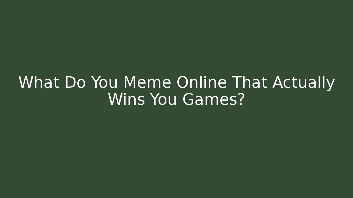 What Do You Meme Online That Actually Wins You Games?