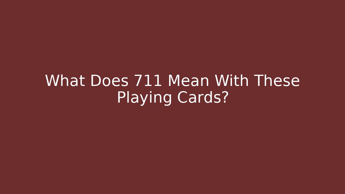 What Does 711 Mean With These Playing Cards?