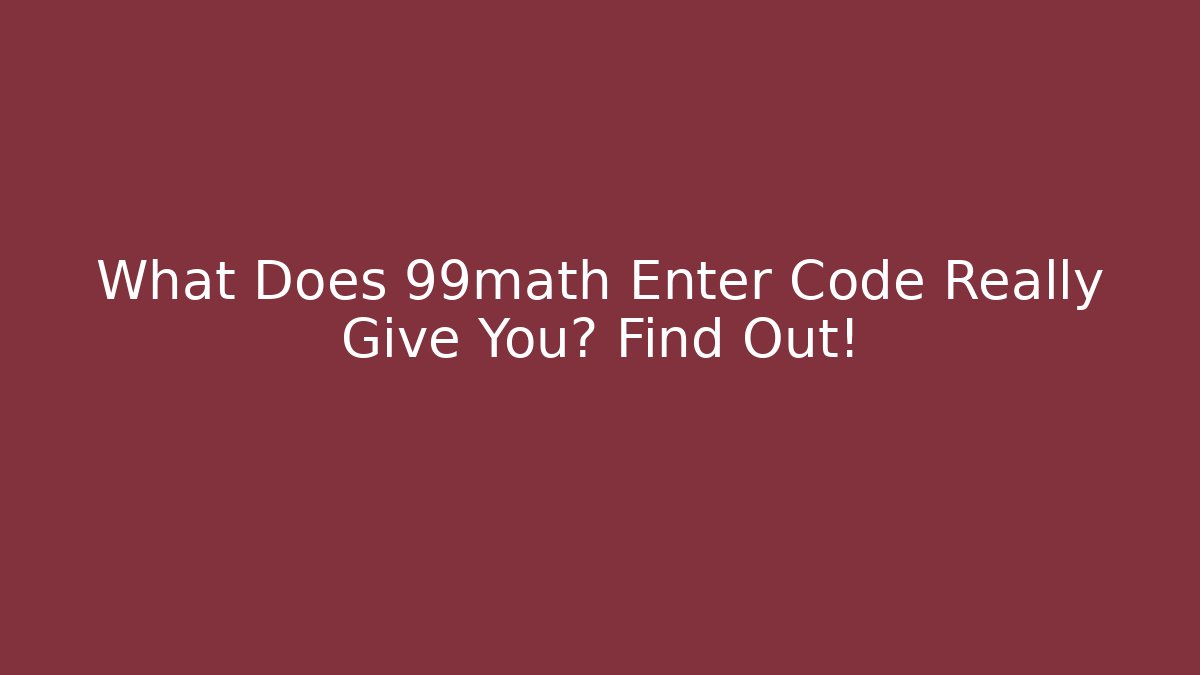 What Does 99math Enter Code Really Give You? Find Out!