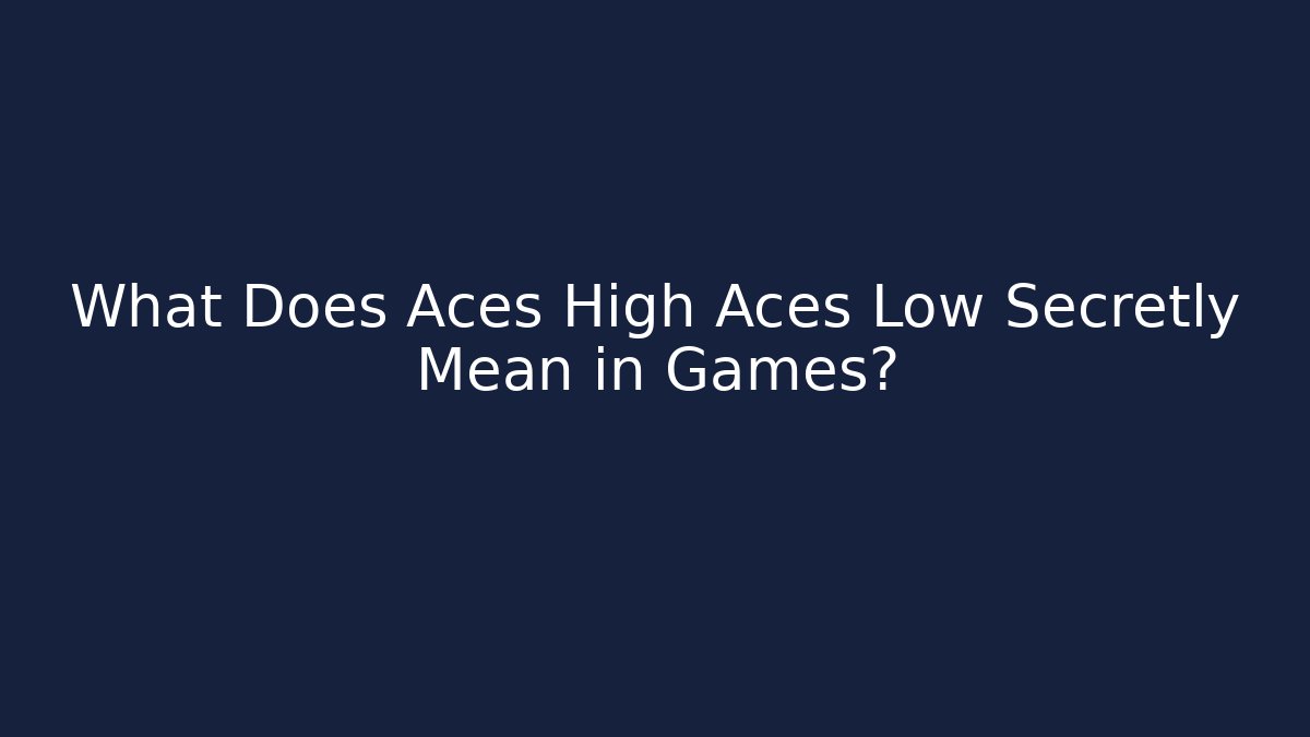What Does Aces High Aces Low Secretly Mean in Games?