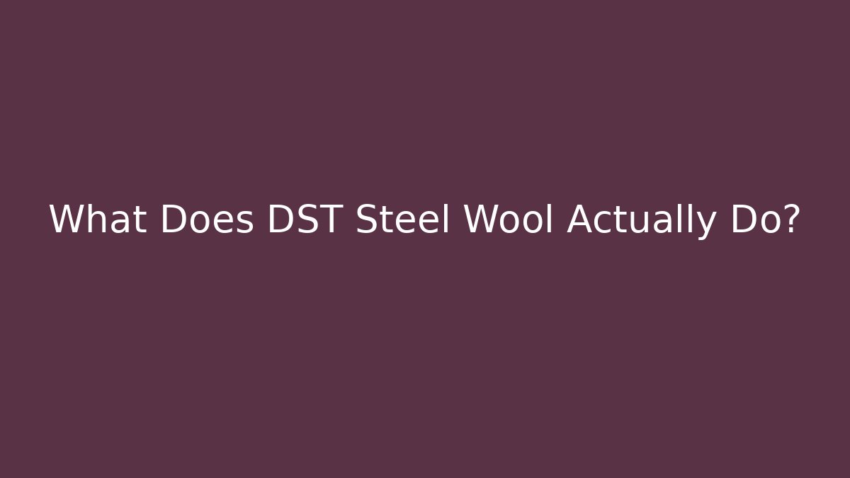 What Does DST Steel Wool Actually Do?