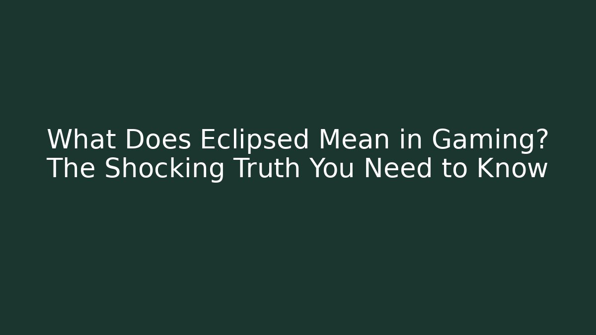 What Does Eclipsed Mean in Gaming? The Shocking Truth You Need to Know - The Family Holidays