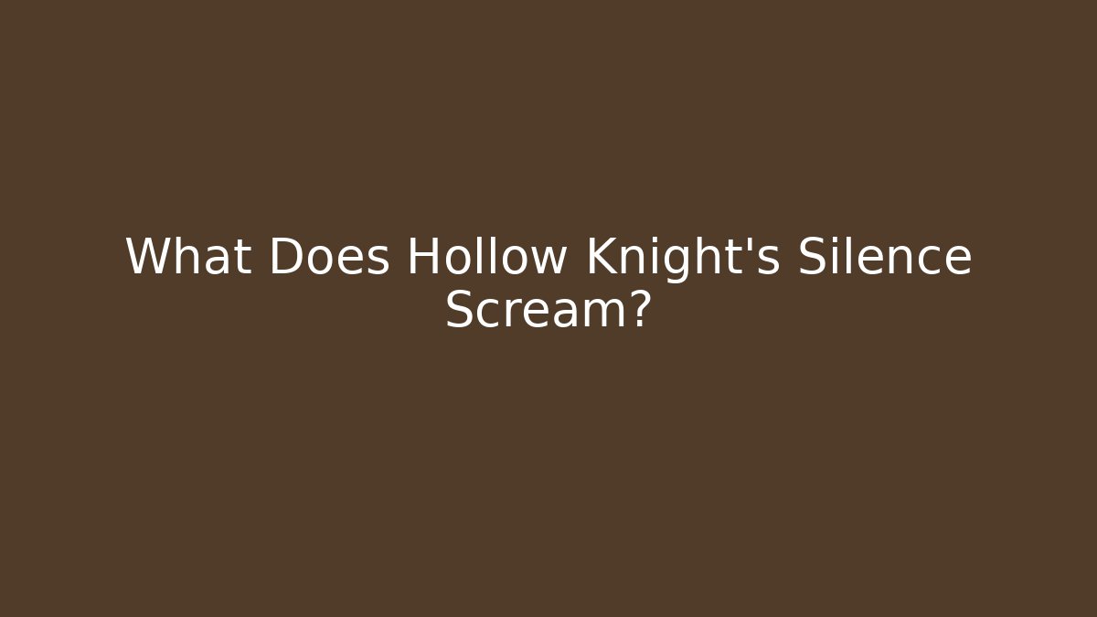 What Does Hollow Knight's Silence Scream?