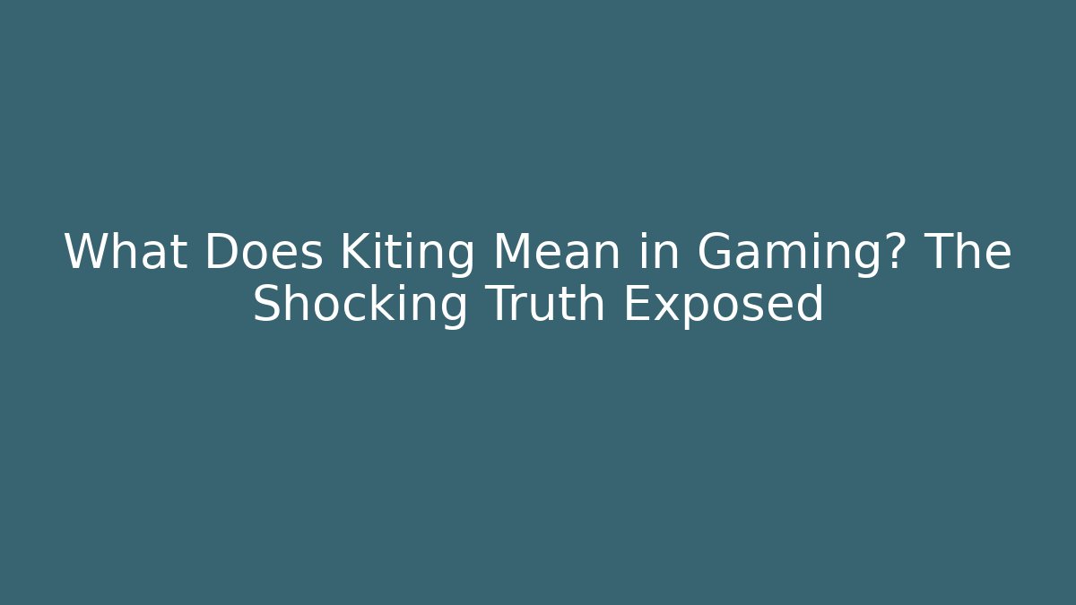 What Does Kiting Mean in Gaming? The Shocking Truth Exposed