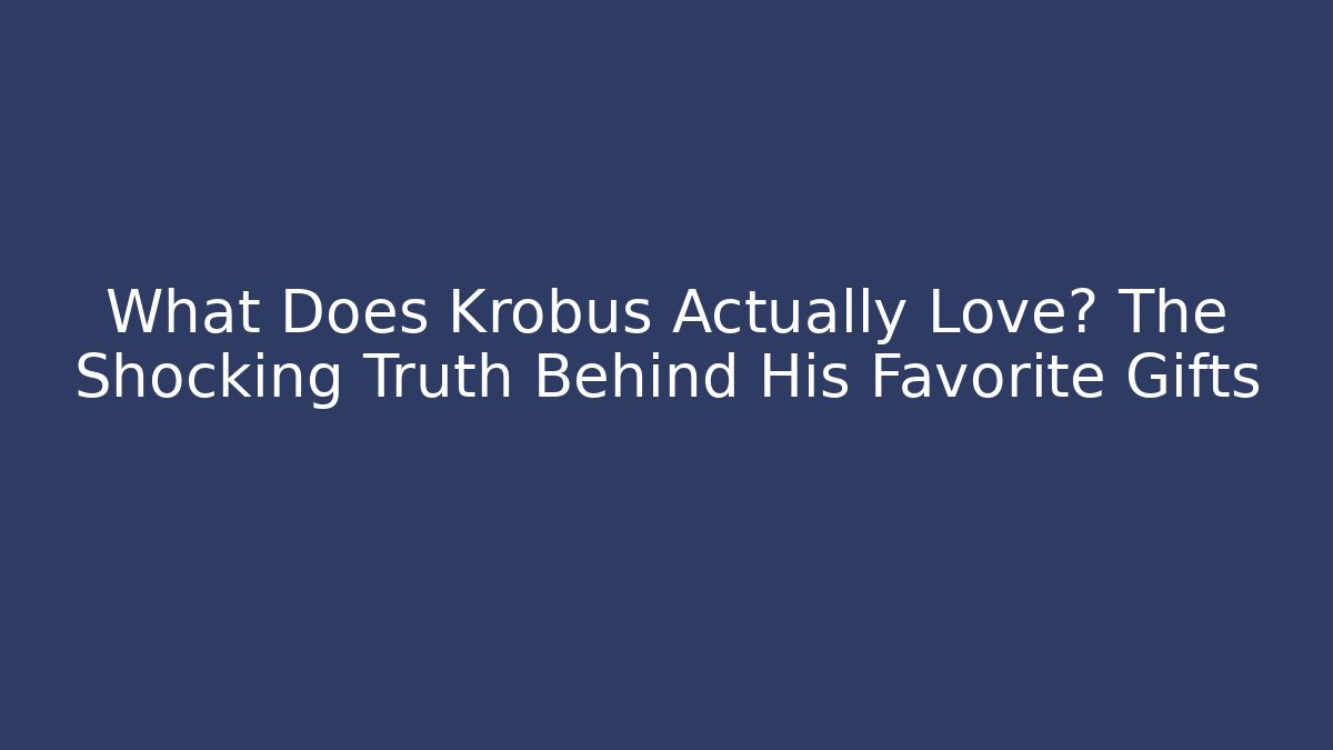 What Does Krobus Actually Love? The Shocking Truth Behind His Favorite Gifts