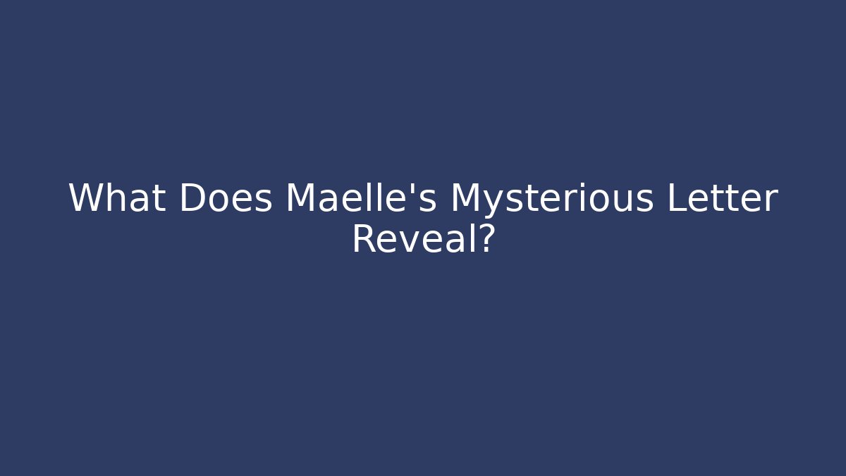 What Does Maelle's Mysterious Letter Reveal?