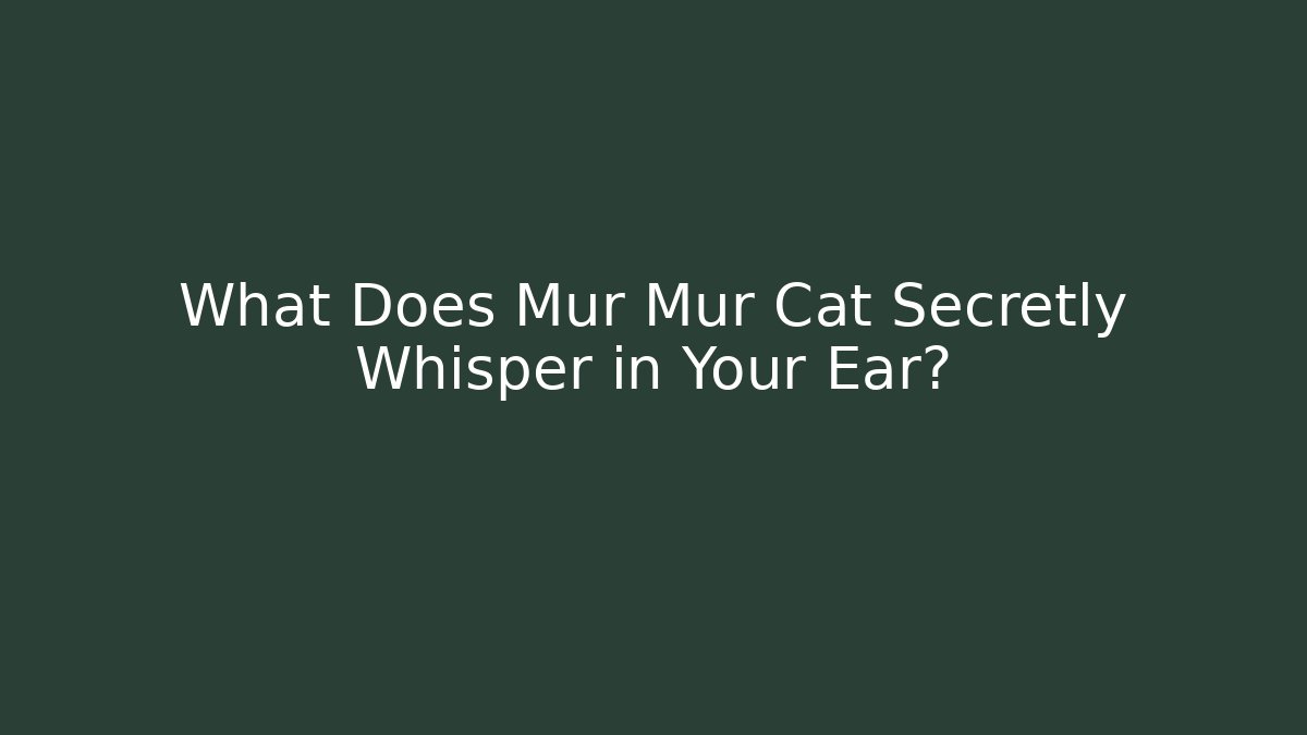 What Does Mur Mur Cat Secretly Whisper in Your Ear?