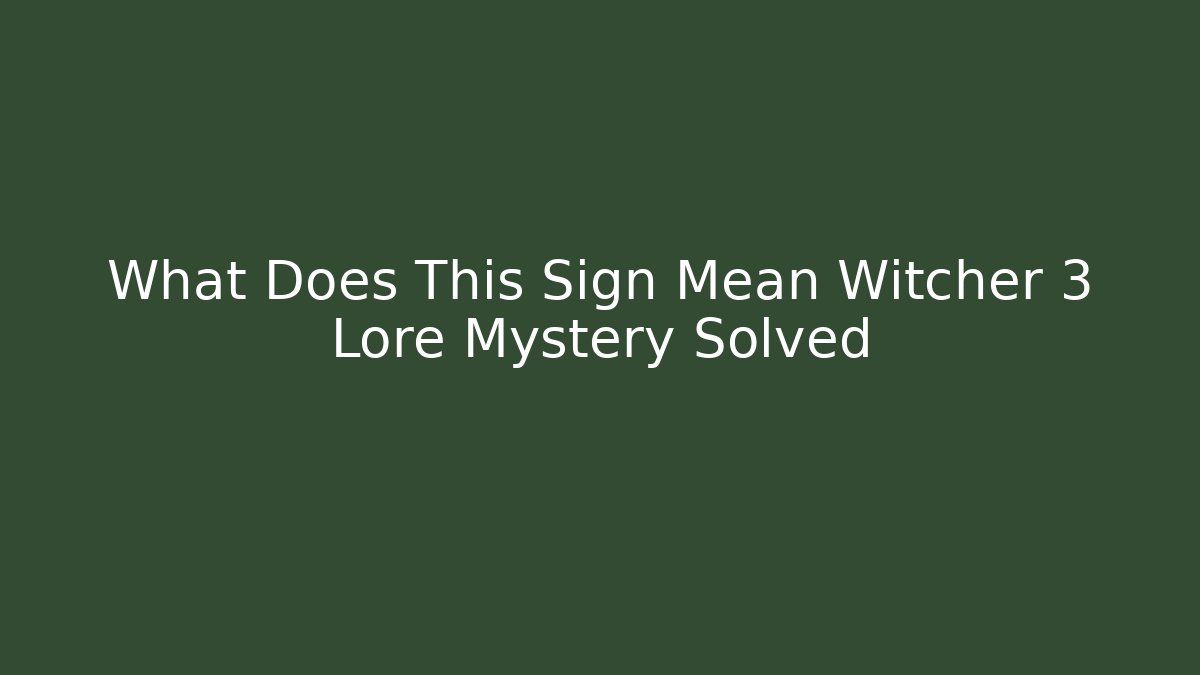 What Does This Sign Mean Witcher 3 Lore Mystery Solved