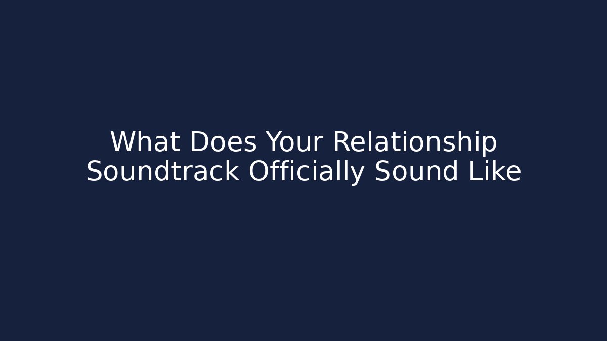 What Does Your Relationship Soundtrack Officially Sound Like