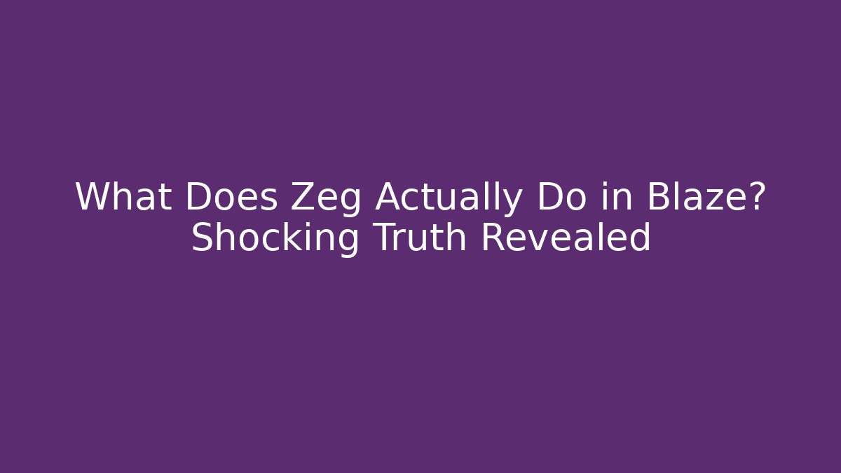 What Does Zeg Actually Do in Blaze? Shocking Truth Revealed