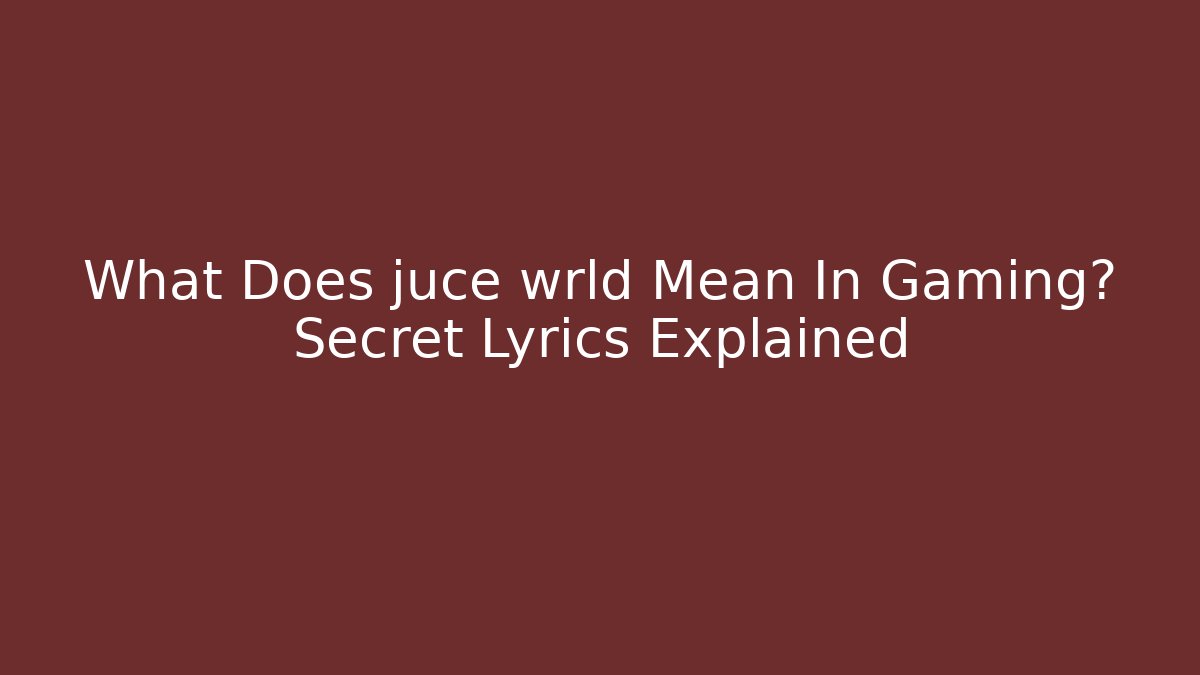 What Does juce wrld Mean In Gaming? Secret Lyrics Explained