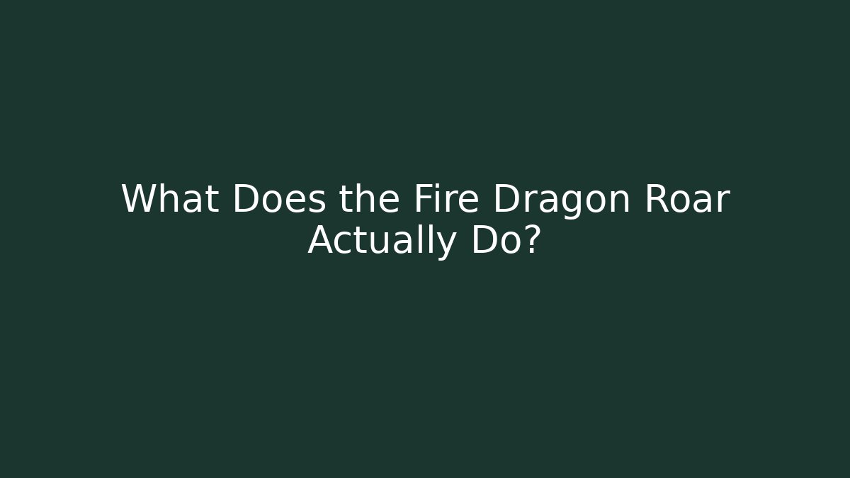What Does the Fire Dragon Roar Actually Do?