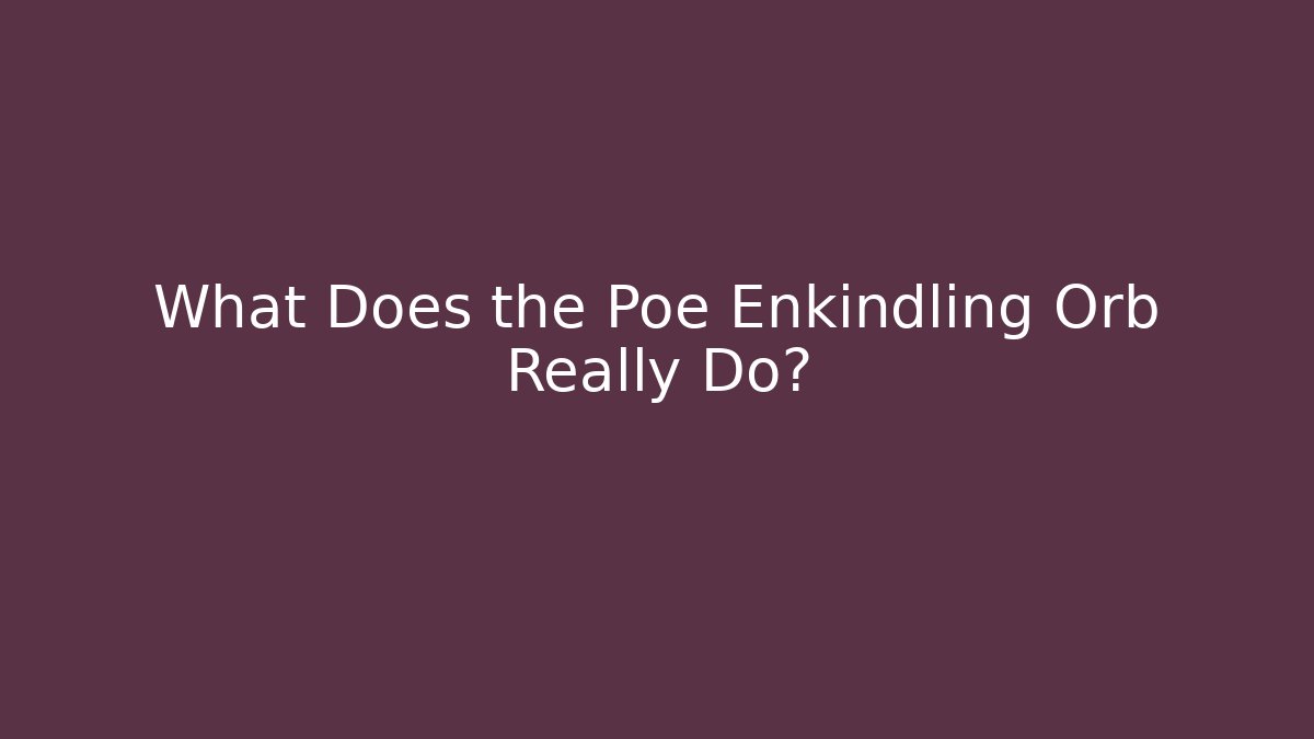 What Does the Poe Enkindling Orb Really Do? - The Family Holidays