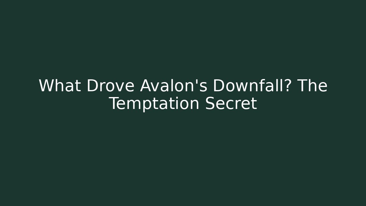 What Drove Avalon's Downfall? The Temptation Secret
