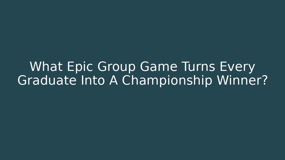 What Epic Group Game Turns Every Graduate Into A Championship Winner?
