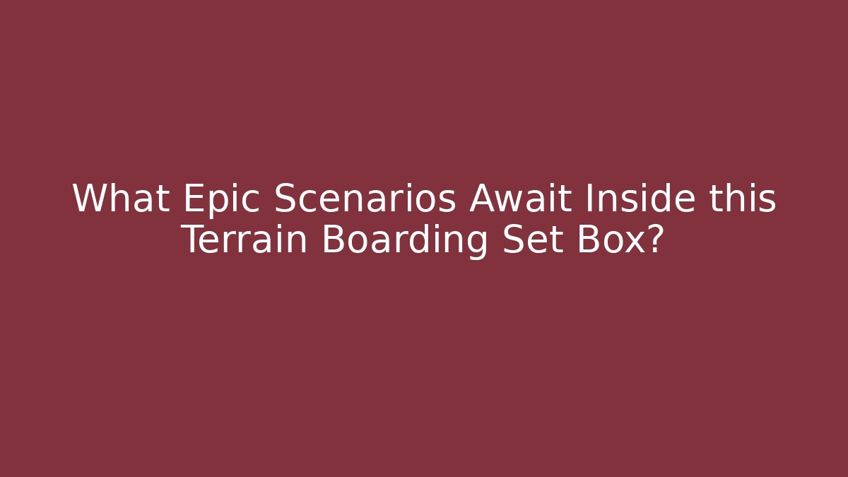 What Epic Scenarios Await Inside this Terrain Boarding Set Box?