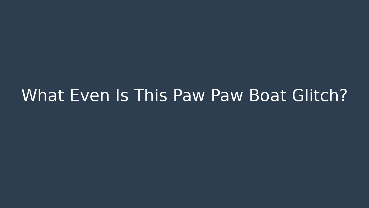 What Even Is This Paw Paw Boat Glitch? - The Family Holidays