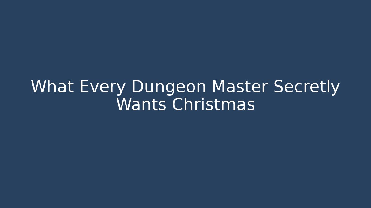 What Every Dungeon Master Secretly Wants Christmas