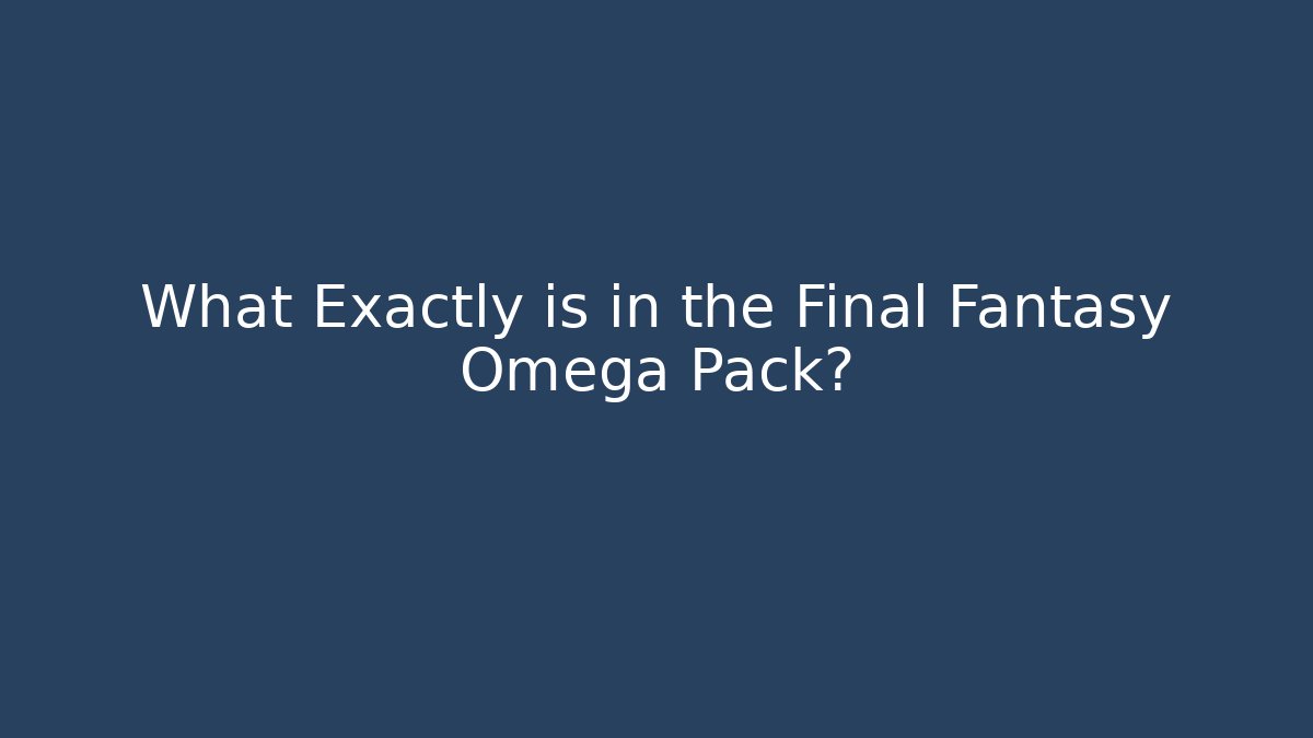 What Exactly is in the Final Fantasy Omega Pack?