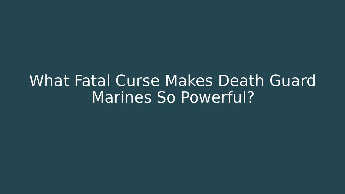 What Fatal Curse Makes Death Guard Marines So Powerful? - The Family Holidays