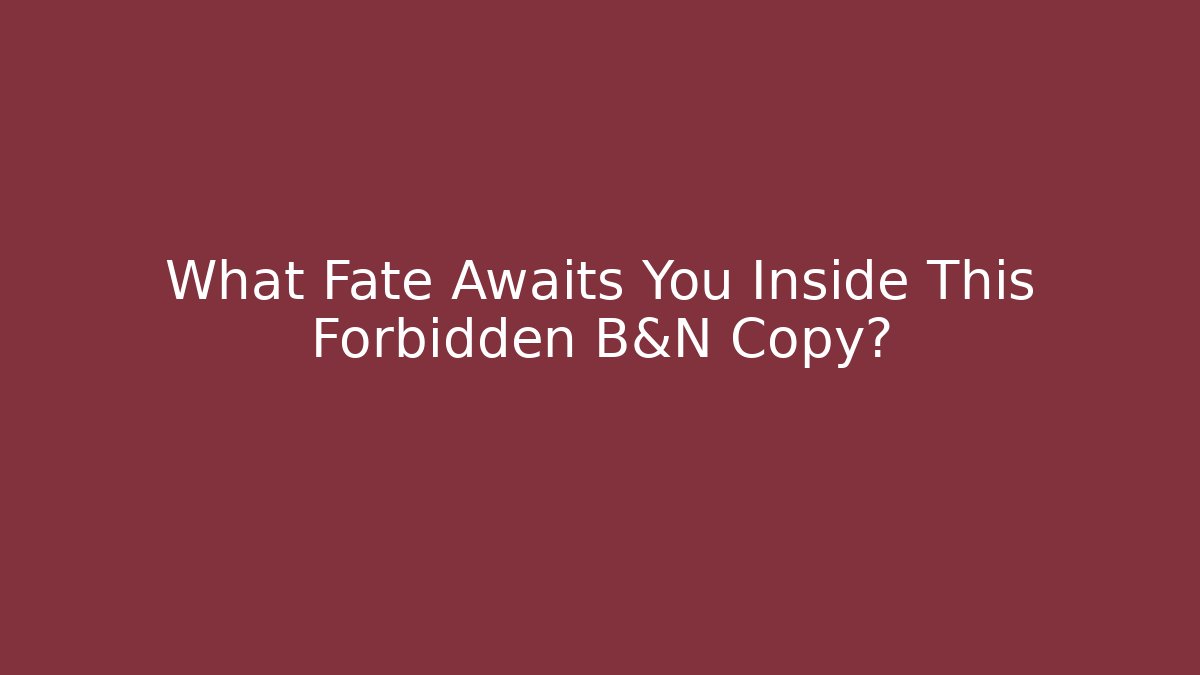 What Fate Awaits You Inside This Forbidden B&N Copy?