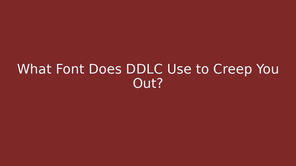 What Font Does DDLC Use to Creep You Out?