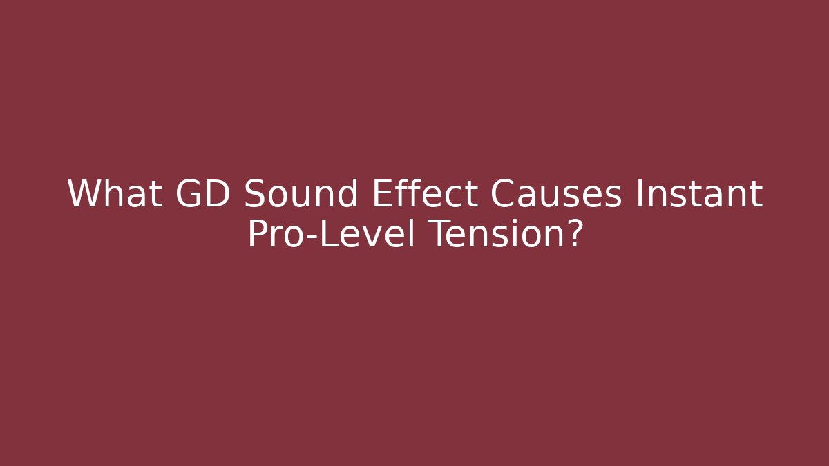 What GD Sound Effect Causes Instant Pro-Level Tension?