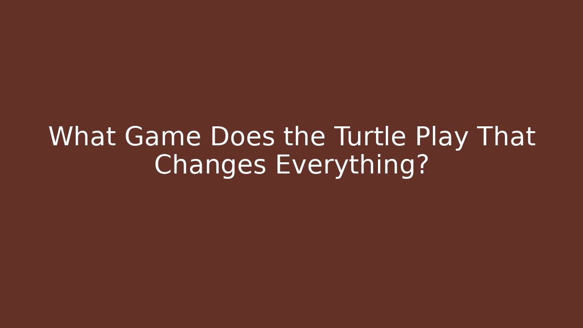 What Game Does the Turtle Play That Changes Everything?
