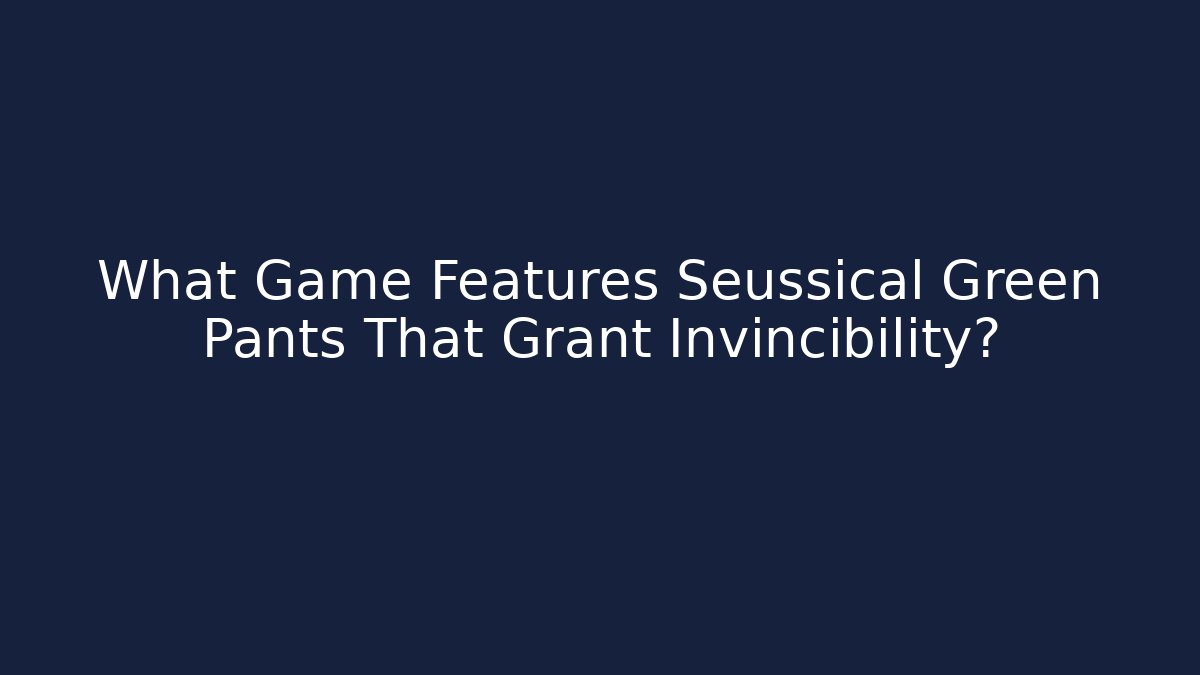 What Game Features Seussical Green Pants That Grant Invincibility?