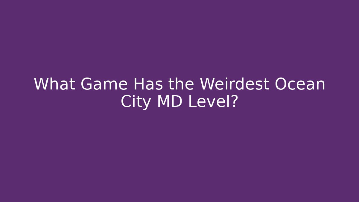 What Game Has the Weirdest Ocean City MD Level?