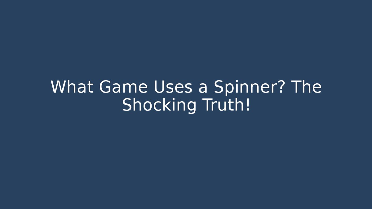 What Game Uses a Spinner? The Shocking Truth!