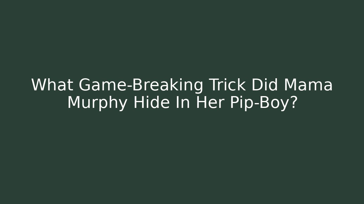 What Game-Breaking Trick Did Mama Murphy Hide In Her Pip-Boy?