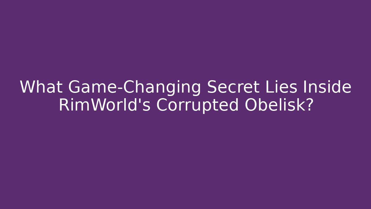 What Game-Changing Secret Lies Inside RimWorld's Corrupted Obelisk?