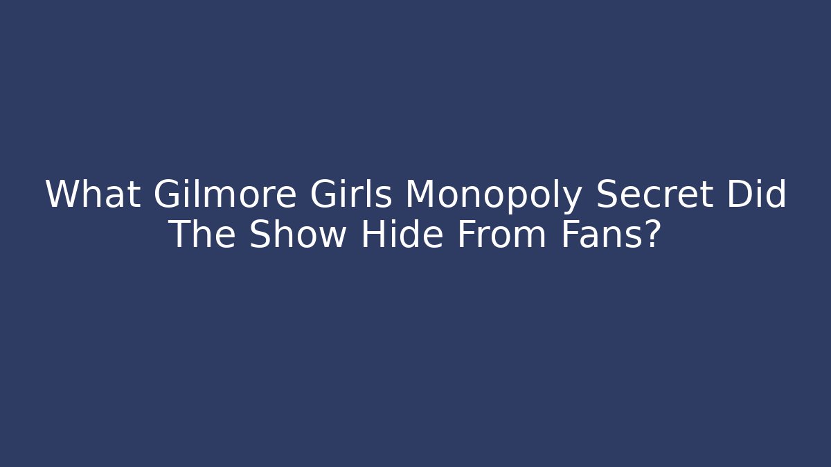 What Gilmore Girls Monopoly Secret Did The Show Hide From Fans?
