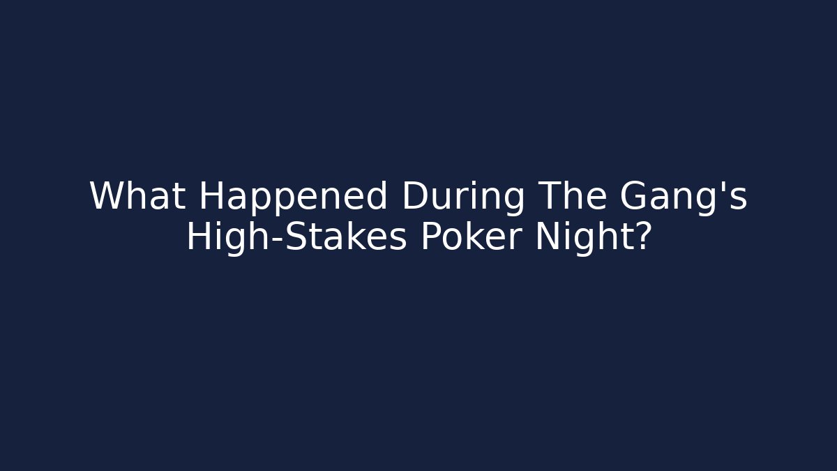 What Happened During The Gang's High-Stakes Poker Night?