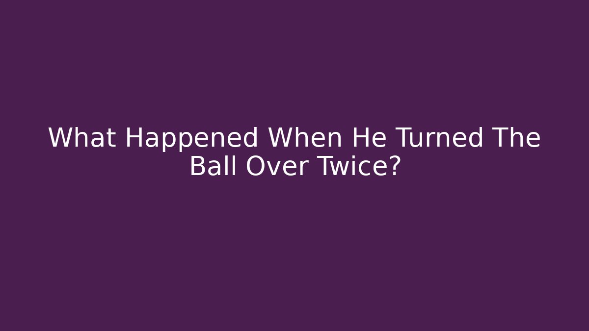 What Happened When He Turned The Ball Over Twice?