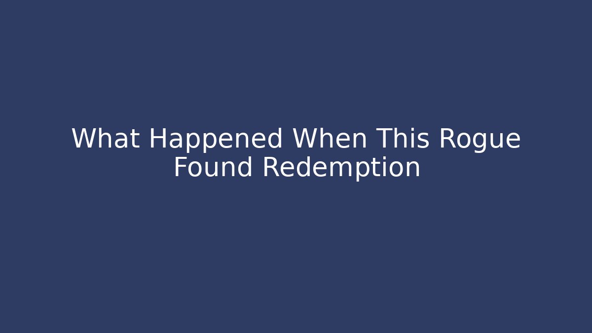 What Happened When This Rogue Found Redemption