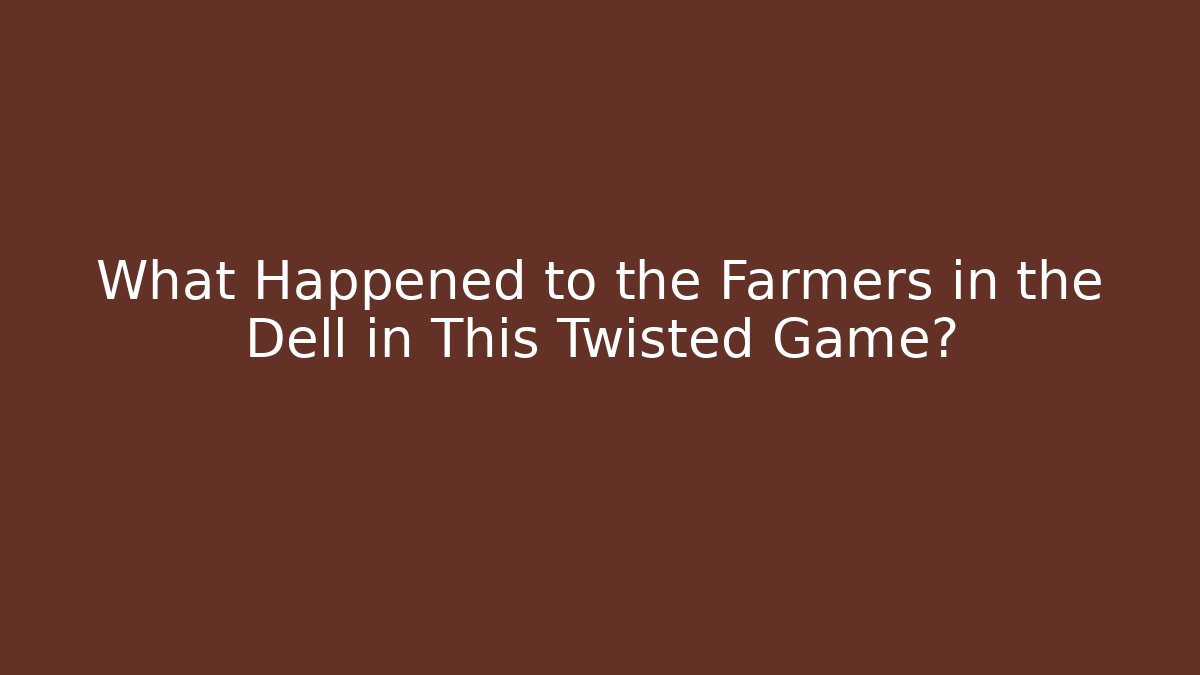 What Happened to the Farmers in the Dell in This Twisted Game?