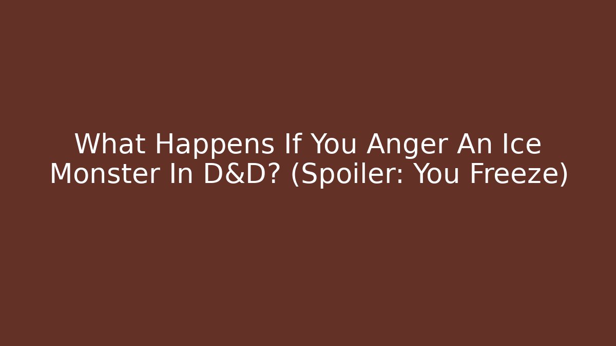 What Happens If You Anger An Ice Monster In D&D? (Spoiler: You Freeze)