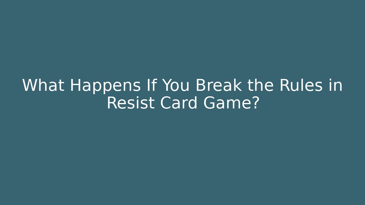 What Happens If You Break the Rules in Resist Card Game?