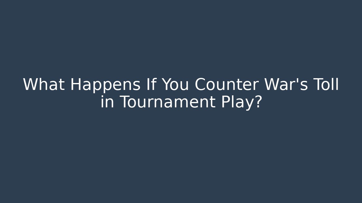 What Happens If You Counter War's Toll in Tournament Play?