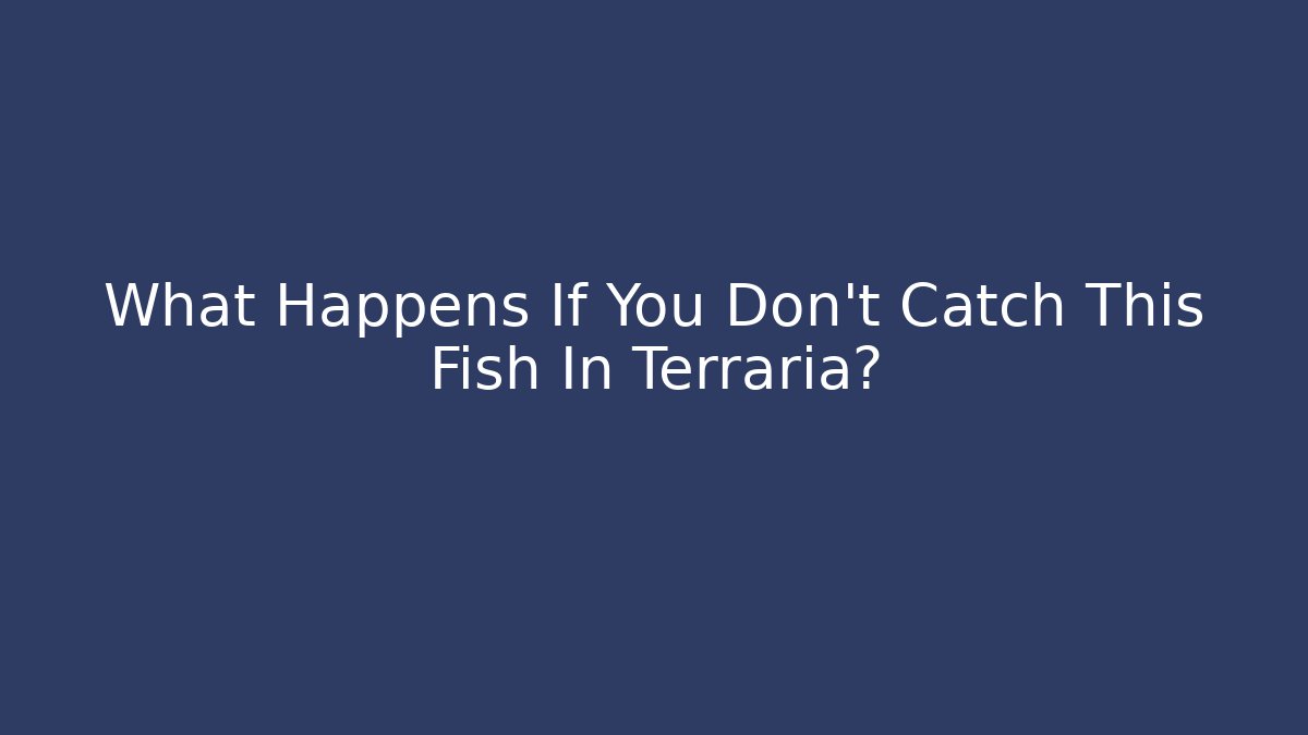 What Happens If You Don't Catch This Fish In Terraria?