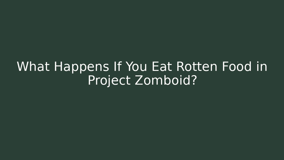 What Happens If You Eat Rotten Food in Project Zomboid?