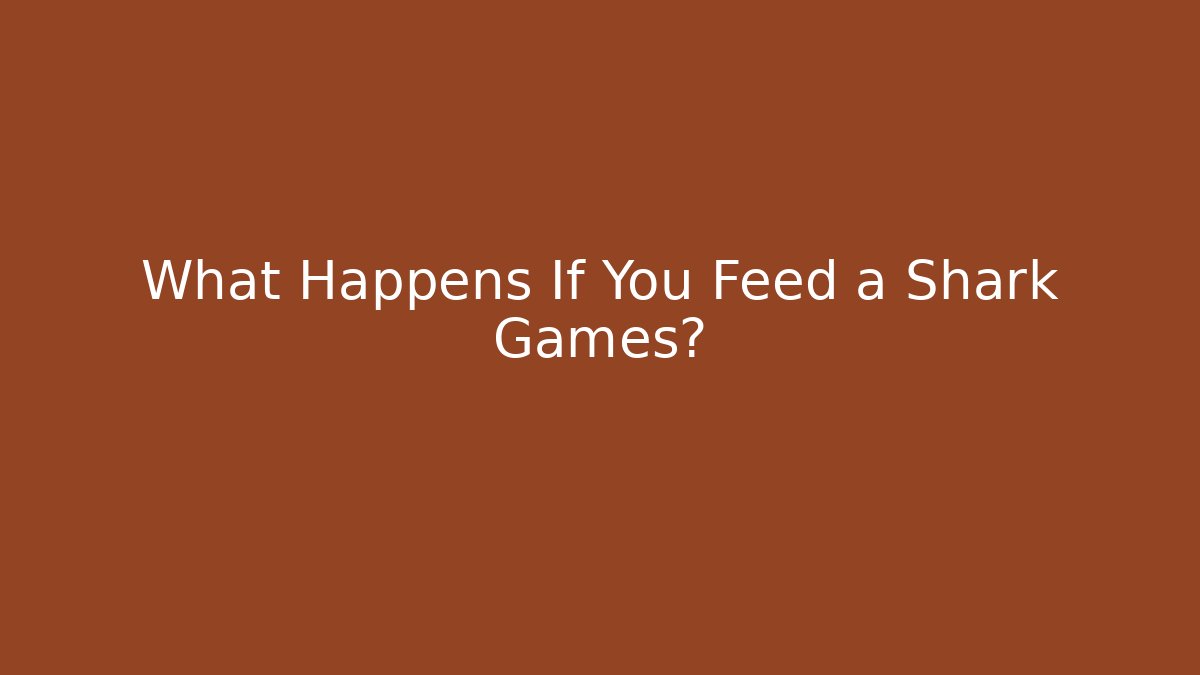 What Happens If You Feed a Shark Games?