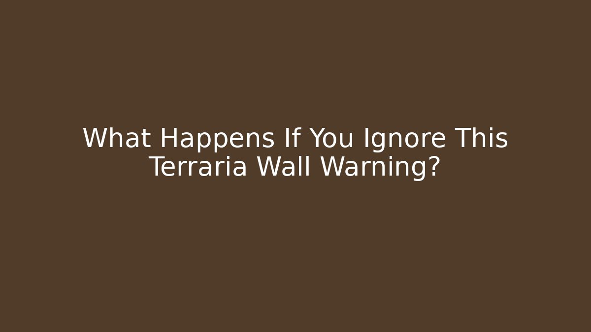 What Happens If You Ignore This Terraria Wall Warning?